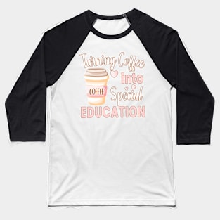 TURNING COFFEE INTO... FOR SPECIAL EDUCATION TEACHERS Baseball T-Shirt